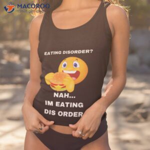 Emoiji Eating Disorder Nah Im Eating Dis Order Shirt