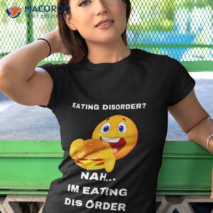 emoiji eating disorder nah im eating dis order shirt tshirt 1