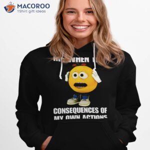 Emoiji Me When The Consequences Of My Own Actions Shirt 1 emoiji me when the consequences of my own actions shirt hoodie 1