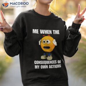 Emoiji Me When The Consequences Of My Own Actions Shirt 2 emoiji me when the consequences of my own actions shirt sweatshirt 2