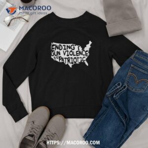 ending gun violence is patriotic gun violence awareness day shirt sweatshirt