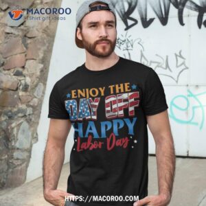 Enjoy The Day Off Happy Labor Shirt, Happy Labor Day Gifts