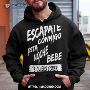 escapate conmigo esta noche bebe te quiero comer shirt hoodie
