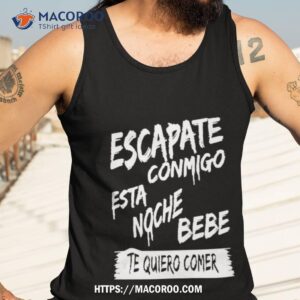 escapate conmigo esta noche bebe te quiero comer shirt tank top 3