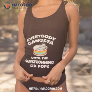Everybody Gangsta Until The Surstromming Lid Pops Shirt