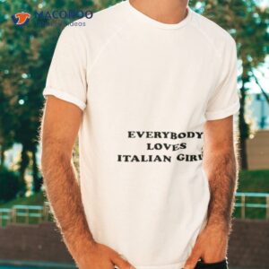 Everybody Loves Italian Girls Shirt