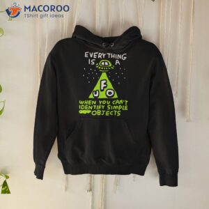 Everything Is Ufo A When You Can’t Identify Simple Objects Shirt 1 everything is ufo a when you cant identify simple objects shirt hoodie