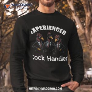 experienced cock handler chicken and rooster shirt sweatshirt