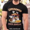 Experienced Cock Handler Funny Chicken Shirt