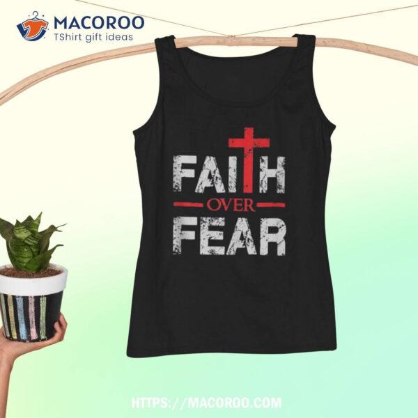 Faith Bigger Than Fear Big Cross Christian Faith Saying Shirt