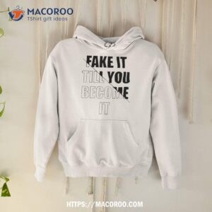 Fake It Till You Become Ishirt