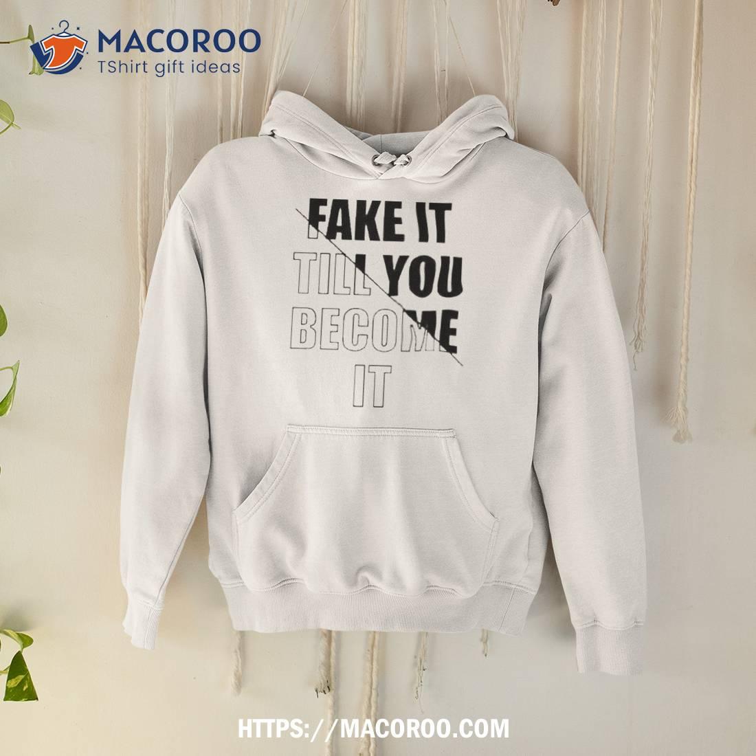 Fake It Till You Become Ishirt Fake It Till You Become Ishirt