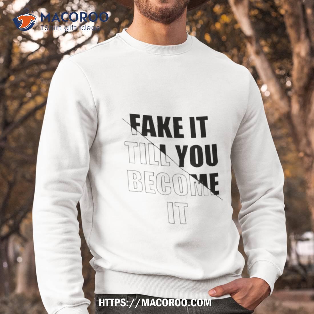 Fake It Till You Become Ishirt Fake It Till You Become Ishirt