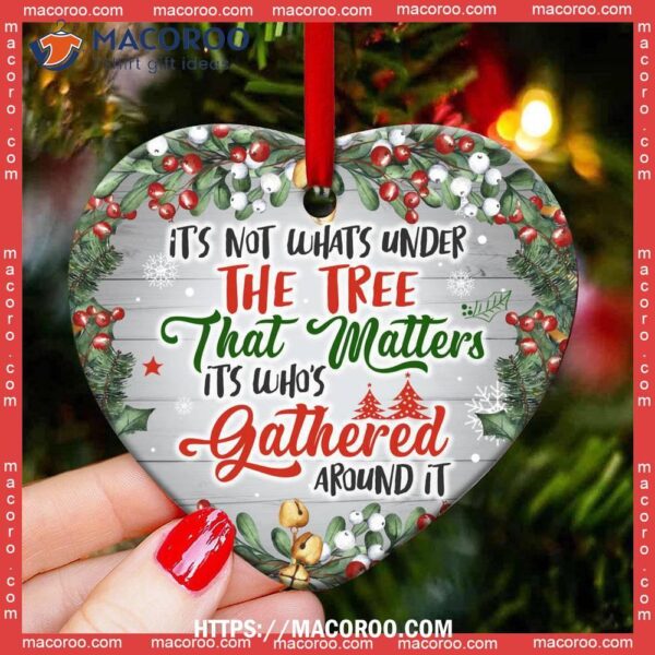 Family Christmas Its Not What Under The Tree That Matters Whos Gathered Around It Heart Ceramic Ornament, Best Family Ever Ornament