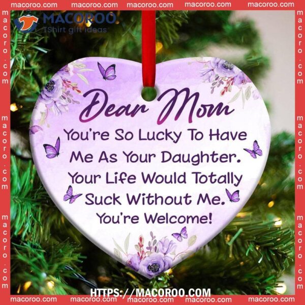 Family Mom You Are So Lucky To Have Me As Your Daughter Heart Ceramic Ornament, Family Christmas Decor