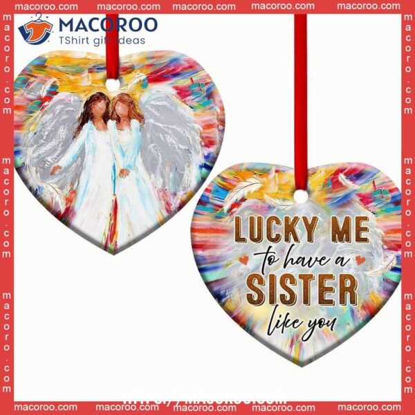 Family Sister Angel Lucky Me To Have A Like You Heart Ceramic Ornament, Best Family Ever Ornament