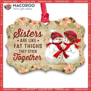 Family Sister Snowman Sisters Are Like Fat Thighs Stick Together Metal Ornament, Family Christmas Ornaments