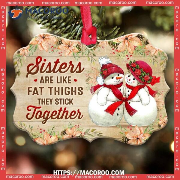 Family Sister Snowman Sisters Are Like Fat Thighs Stick Together Metal Ornament, Family Christmas Ornaments