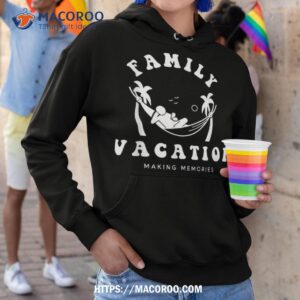 family vacation making memories summer sun vacationer trip shirt hoodie