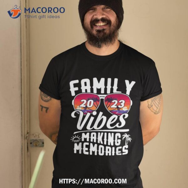 Family Vibes 2023 Family Reunion Making Memories Shirt