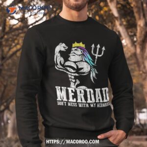 fathers day gift merdad dont mess with my mermaid shirt sweatshirt