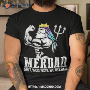 Fathers Day Gift Merdad Dont Mess With My Mermaid Shirt