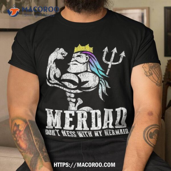 Fathers Day Gift Merdad Dont Mess With My Mermaid Shirt