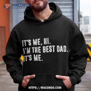 fathers day its me hi i m the best dad shirt hoodie