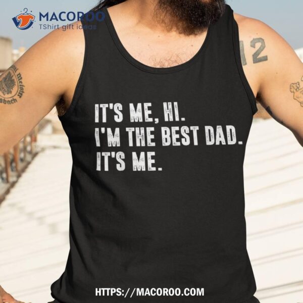 Fathers Day, Its Me Hi I’m The Best Dad Shirt