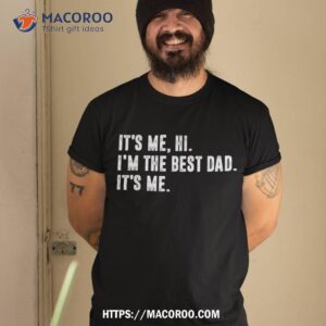 fathers day its me hi i m the best dad shirt tshirt 2