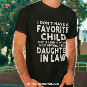 favorite child most definitely my daughter in law funny shirt tshirt