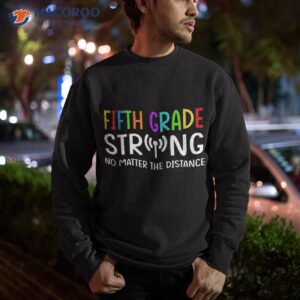 fifth grade strong no matter the distance back to school shirt sweatshirt