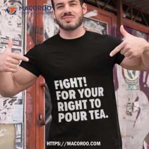 Fight For Your Right To Pour Tea Shirt