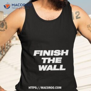 Finish The Wall Shirt 3 finish the wall shirt tank top 3