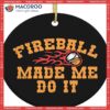 Fireball Made Me Do It Christmas Ceramic Ornament