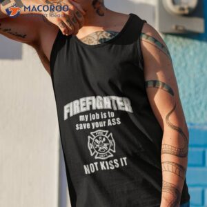 Firefighter My Job Is To Save Your Ass Not Kiss Ishirt 3 firefighter my job is to save your ass not kiss it shirt tank top 1