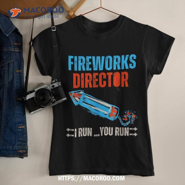 Fireworks Director I Run You Run Funny 4th Of July 2023 Shirt