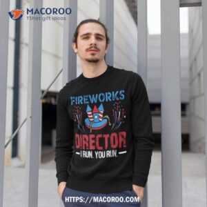 fireworks director i run you run funny 4th of july shirt sweatshirt 1