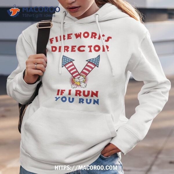 Fireworks Director If I Run You Run Funny 4th Of July Shirt