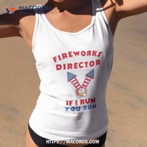 fireworks director if i run you run funny 4th of july shirt tank top 2