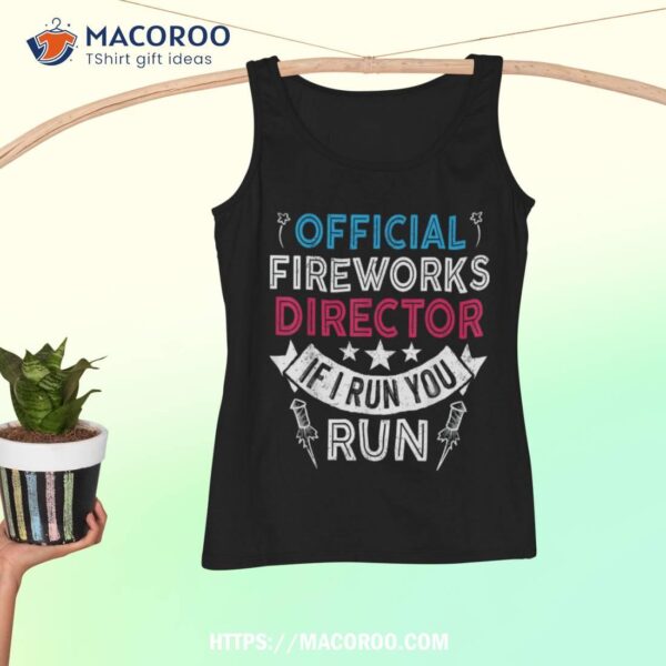 Fireworks Director If I Run You Run Funny 4th Of July Shirt