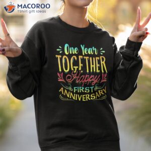 first anniversary one year together happy shirt sweatshirt 2