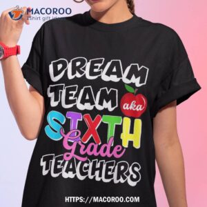 first day of school dream team aka sixth grade teachers shirt tshirt 1