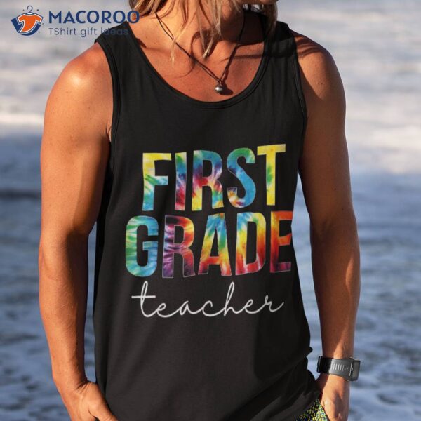 First Grade Teacher Tie Dye Appreciation Day Back To School Shirt