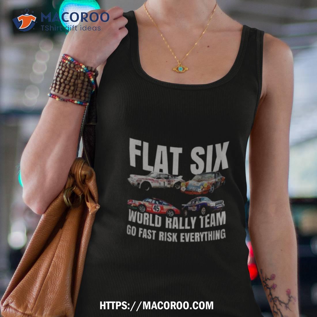 Flat Six World Rally Team Go Fast Risk Everything Shirt Flat Six World Rally Team Go Fast Risk Everything Shirt