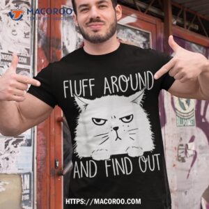 Fluff Around And Find Out Funny Cat Lover, Dad, Mom Shirt