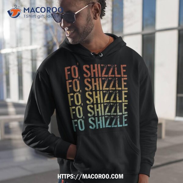 Fo Shizzle Retro Funny Sarcastic Gangster Rap Fo’ Shirt