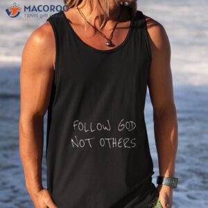 Follow God Not Others Shirt 3 follow god not others shirt tank top