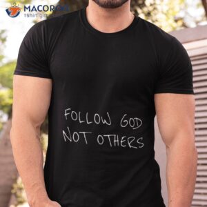 Follow God Not Others Shirt