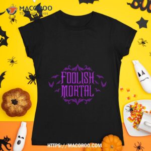Foolish Mortal Shirt